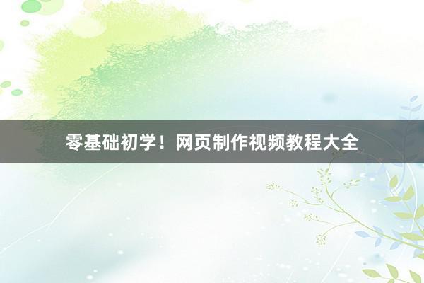 零基础初学！网页制作视频教程大全