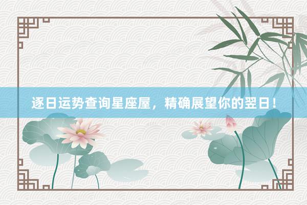 逐日运势查询星座屋，精确展望你的翌日！