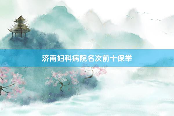 济南妇科病院名次前十保举