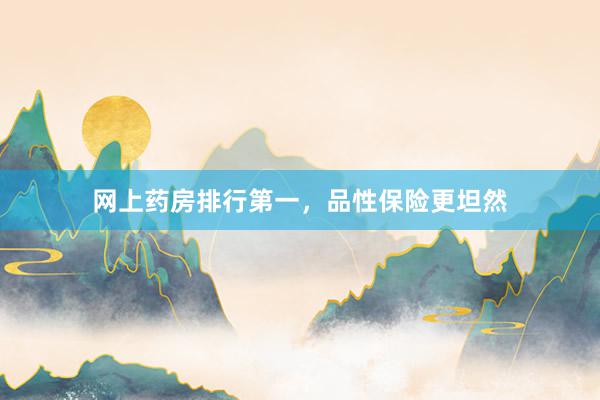 网上药房排行第一，品性保险更坦然
